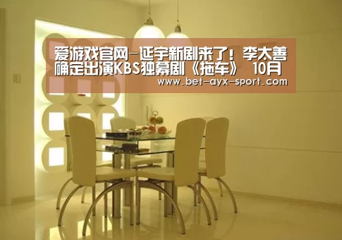爱游戏官网-延宇新剧来了!李太善确定出演KBS独幕剧《拖车》 10月播出(图3) 爱游戏首页
