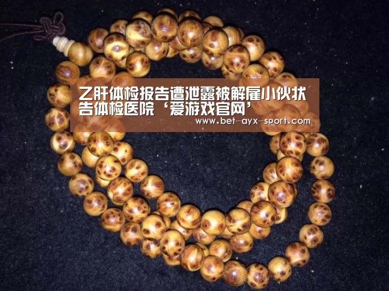 乙肝体检报告遭泄露被解雇小伙状告体检医院‘爱游戏官网’(图1) 爱游戏官网